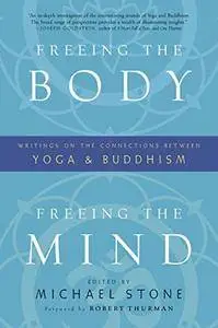Freeing the Body, Freeing the Mind: Writings on the Connections between Yoga and Buddhism