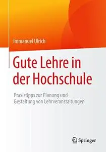 Gute Lehre in der Hochschule: Praxistipps zur Planung und Gestaltung von Lehrveranstaltungen