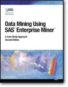 Data Mining Using SAS Enterprise Miner: A Case Study Approach, 2nd Edition  