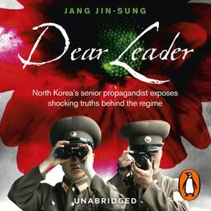 «Dear Leader: North Korea's senior propagandist exposes shocking truths behind the regime» by Jang Jin-Sung