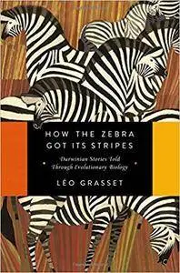 How the Zebra Got Its Stripes: Darwinian Stories Told Through Evolutionary Biology