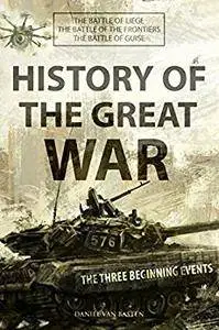 History of The Great War: The Three Beginning Events: The Battle of Liege, Frontiers and Guise (Box-Set)