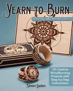 Yearn to Burn: A Pyrography Master Class: 18 Creative Woodburning Projects with Step-by-Step Instructions