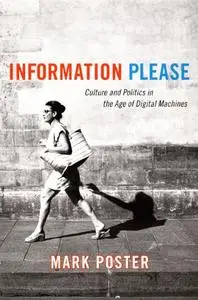 Information Please: Culture and Politics in the Age of Digital Machines