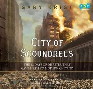 City of Scoundrels: The 12 Days of Disaster That Gave Birth to Modern Chicago [Audiobook] {Repost}