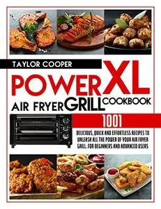 Power Air Fryer Grill Xl Cookbook: 1001 Delicious, Quick and Effortless Recipes to Unleash All th...