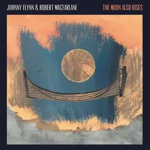 Johnny Flynn, Robert Macfarlane - The Moon Also Rises (2023) [Official Digital Download]