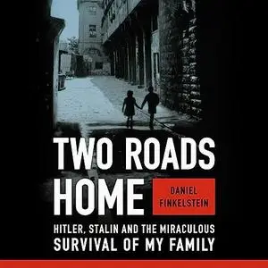 Two Roads Home: Hitler, Stalin, and the Miraculous Survival of My Family [Audiobook]