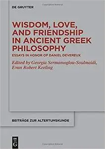 Wisdom, Love, and Friendship in Ancient Greek Philosophy: Essays in Honor of Daniel Devereux