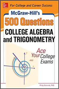 McGraw-Hill's 500 College Algebra and Trigonometry Questions: Ace Your College Exams: 3 Reading Tests + 3 Writing Tests