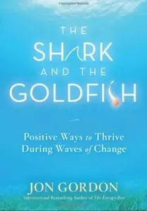 The Shark and the Goldfish: Positive Ways to Thrive During Waves of Change