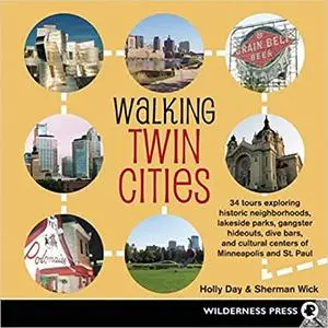 Walking Twin Cities: 34 tours exploring historic neghborhoods, lakeside parks, gangster hideouts, dive bars, and cultura