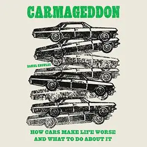 Carmageddon: How Cars Make Life Worse and What to Do About It [Audiobook]