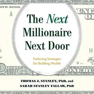 The Next Millionaire Next Door: Enduring Strategies for Building Wealth [Audiobook]