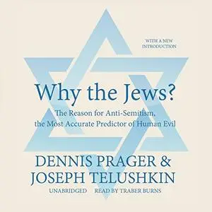 Why the Jews?: The Reason for Anti-Semitism, the Most Accurate Predictor of Human Evil