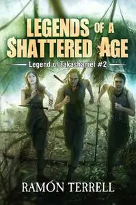 «Legends of a Shattered Age» by Ramón Terrell