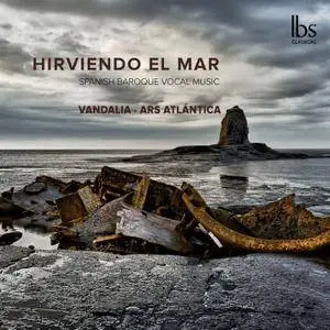 Vandalia & Ars Atlántica - Hirviendo el Mar: Spanish Baroque Vocal Music (2018) [Official Digital Download]