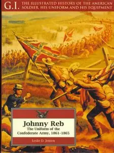 Johnny Reb: Uniform of the Confederate Army 1861-1865 (The G.I.Series №5) (repost)