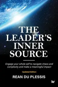 The Leaders' Inner Source: Engage your whole self to navigate chaos and complexity and make a meaningful impact