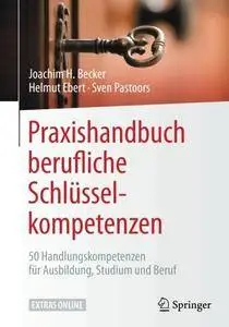 Praxishandbuch berufliche Schlüsselkompetenzen: 50 Handlungskompetenzen für Ausbildung, Studium und Beruf