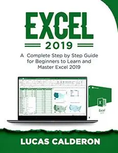 EXCEL 2019: A Complete Step by Step Guide for Beginners to Learn and Master Excel 2019