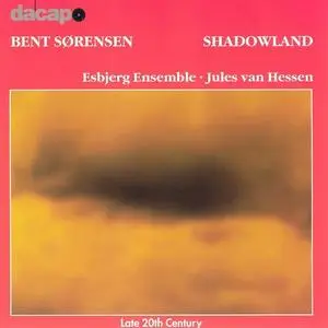 Esbjerg Ensemble, Jules van Hessen - Bent Sorensen: Shadowland (1998) {Dacapo}