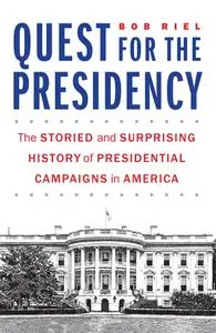 Quest for the Presidency: The Storied and Surprising History of Presidential Campaigns in America