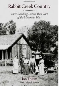 Rabbit Creek Country: Three Ranching Lives in the Heart of the Mountain West