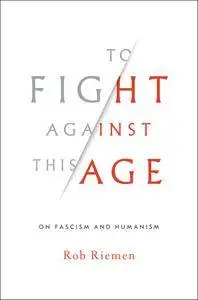 To Fight Against This Age: On Fascism and Humanism