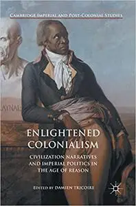 Enlightened Colonialism: Civilization Narratives and Imperial Politics in the Age of Reason