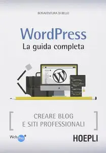 Wordpress. La guida completa. Creare blog e siti professionali