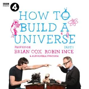 «The Infinite Monkey Cage – How to Build a Universe» by Robin Ince,Alexandra Feachem,Prof. Brian Cox