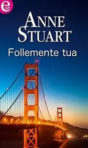 Anne Stuart - Follemente tua