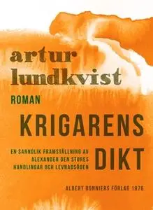 «Krigarens dikt : en sannolik framställning av Alexander den stores handlingar och levnadsöden» by Artur Lundkvist