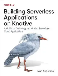 Building Serverless Applications on Knative: A Guide to Designing and Writing Serverless Cloud Applications