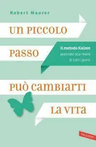 Robert Maurer - Un piccolo passo può cambiarti la vita: Il metodo Kaizen applicato alla realtà di tutti i giorni (Repost)