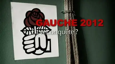 (Fr5) Gauche 2012, la reconquête ? (2011)