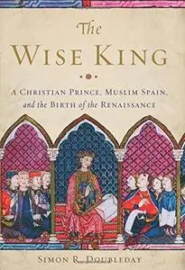 The Wise King: A Christian Prince, Muslim Spain, and the Birth of the Renaissance (Repost)