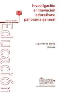 «Investigación e innovación educativas: panorama general» by Ligia Ochoa Sierra
