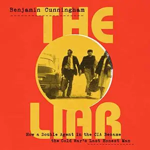 The Liar: How a Double Agent in the CIA Became the Cold War's Last Honest Man [Audiobook]