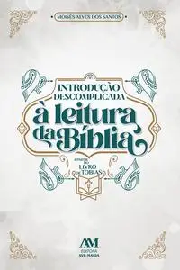 «Introdução descomplicada à leitura da Bíblia» by Moisés Alves dos Santos