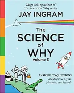 The Science of Why, Volume 3: Answers to Questions About Science Myths, Mysteries, and Marvels [Kindle Edition]