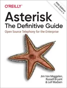 Asterisk: The Definitive Guide: Open Source Telephony for the Enterprise, 5th Edition