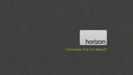 BBC - Horizon: Cannabis -The Evil Weed