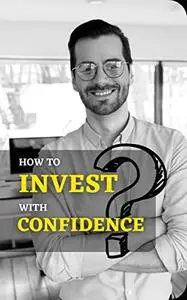 How to Invest With Confidence: Best Beginners Guide to the Stock Market Investing and Retirement Planning
