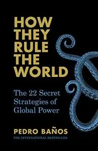 How They Rule the World: The 22 Secret Strategies of Global Power
