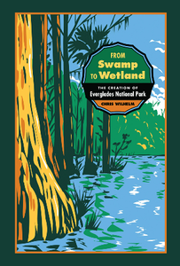 From Swamp to Wetland : The Creation of Everglades National Park