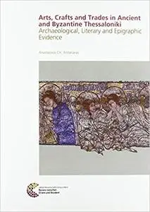 Arts, Crafts and Trades in Ancient and Byzantine Thessaloniki: Archaeological, Literary and Epigraphic Evidence