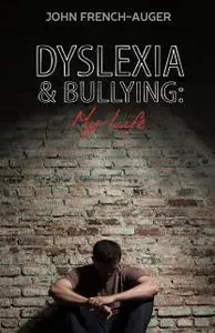 «Dyslexia and Bullying: My Life» by John French-Auger