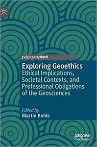 Exploring Geoethics: Ethical Implications, Societal Contexts, and Professional Obligations of the Geosciences